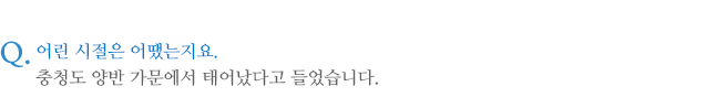어린 시절은 어땠는지요. 충청도 양반 가문에서 태어났다고 들었습니다.